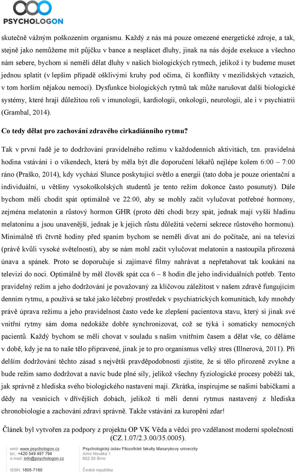 našich biologických rytmech, jelikož i ty budeme muset jednou splatit (v lepším případě ošklivými kruhy pod očima, či konflikty v mezilidských vztazích, v tom horším nějakou nemocí).