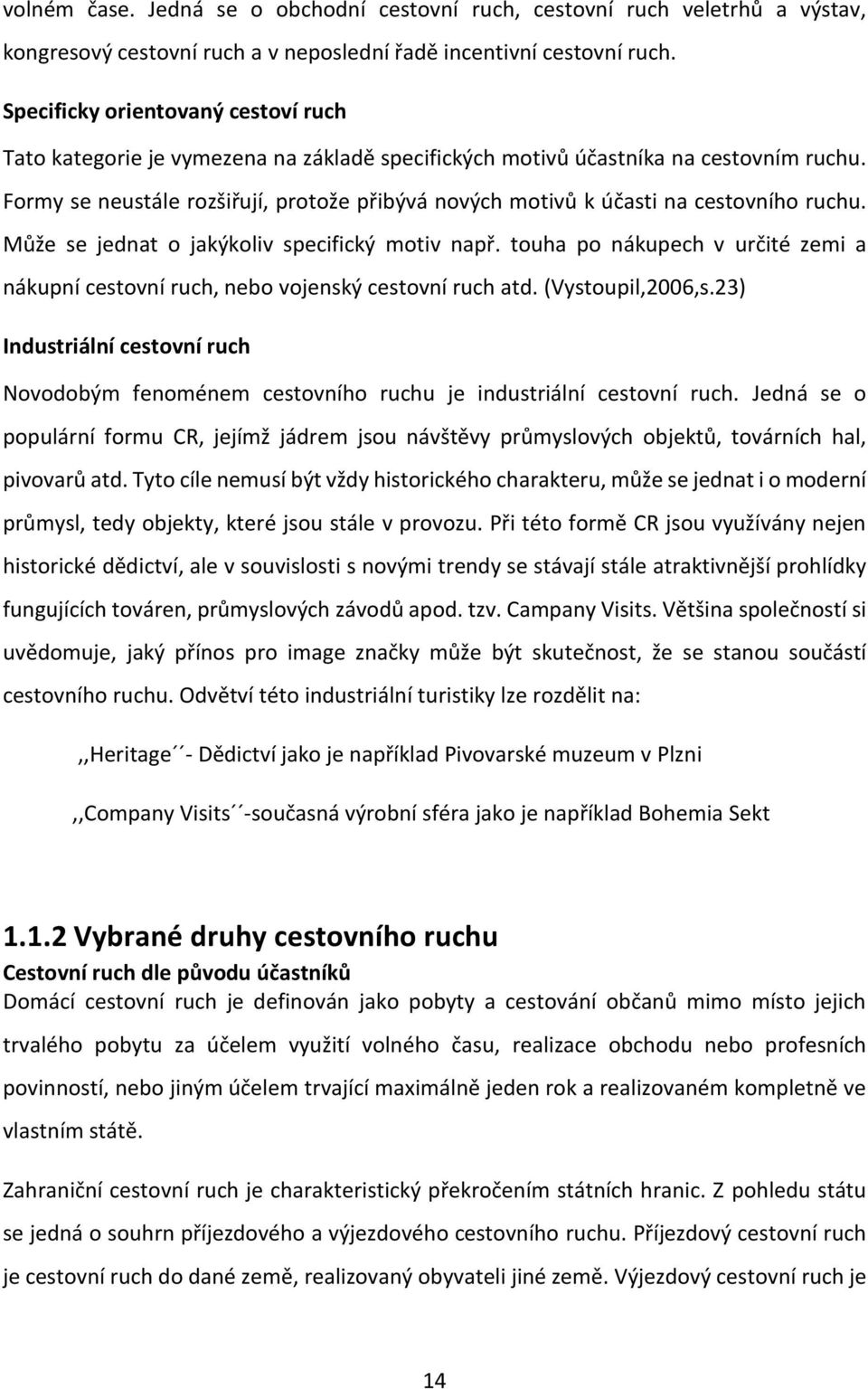 Formy se neustále rozšiřují, protože přibývá nových motivů k účasti na cestovního ruchu. Může se jednat o jakýkoliv specifický motiv např.