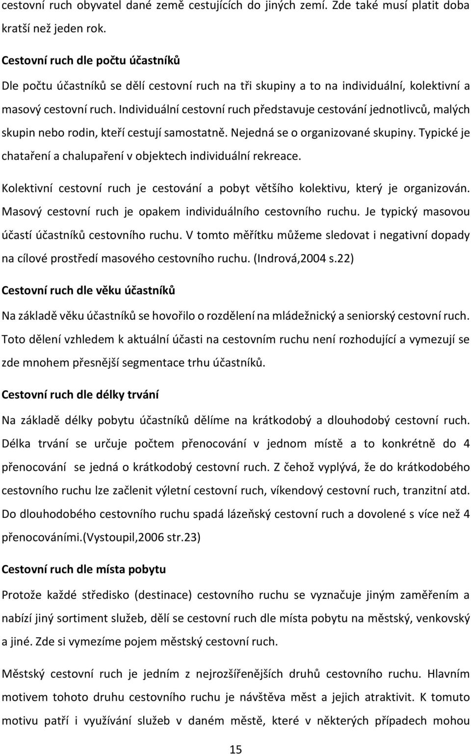 Individuální cestovní ruch představuje cestování jednotlivců, malých skupin nebo rodin, kteří cestují samostatně. Nejedná se o organizované skupiny.