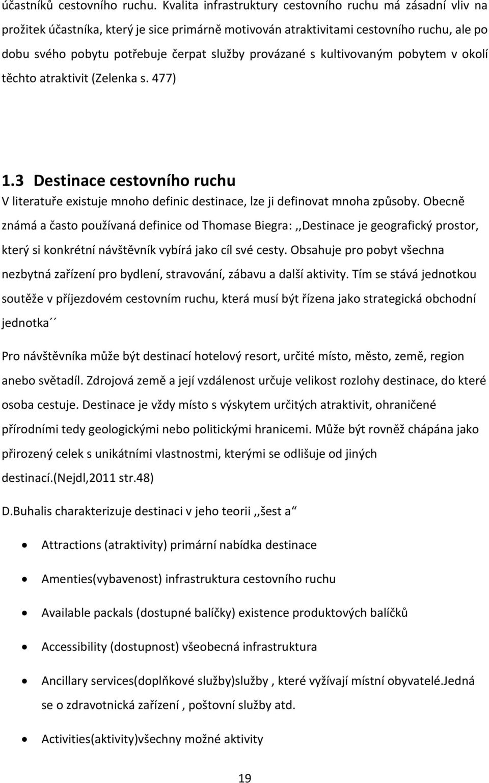 provázané s kultivovaným pobytem v okolí těchto atraktivit (Zelenka s. 477) 1.3 Destinace cestovního ruchu V literatuře existuje mnoho definic destinace, lze ji definovat mnoha způsoby.