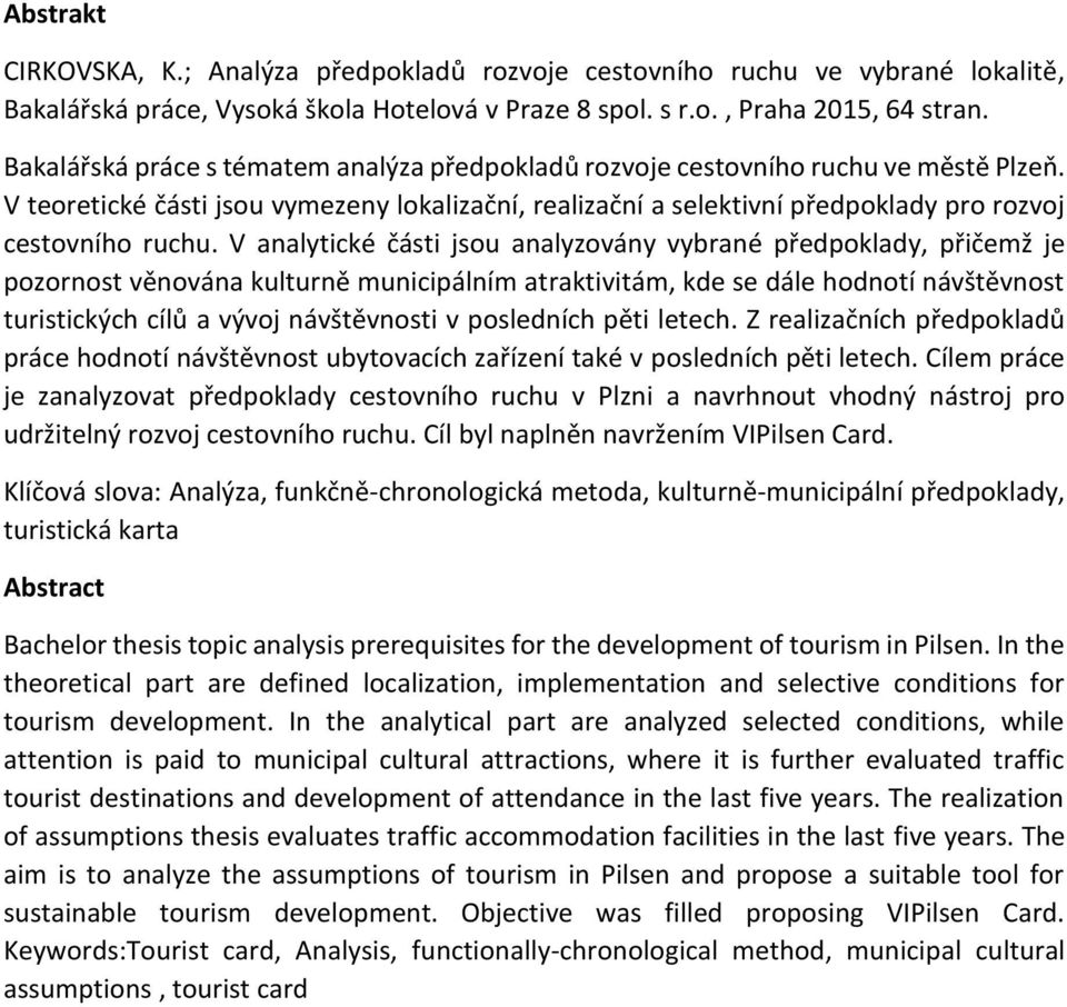 V analytické části jsou analyzovány vybrané předpoklady, přičemž je pozornost věnována kulturně municipálním atraktivitám, kde se dále hodnotí návštěvnost turistických cílů a vývoj návštěvnosti v