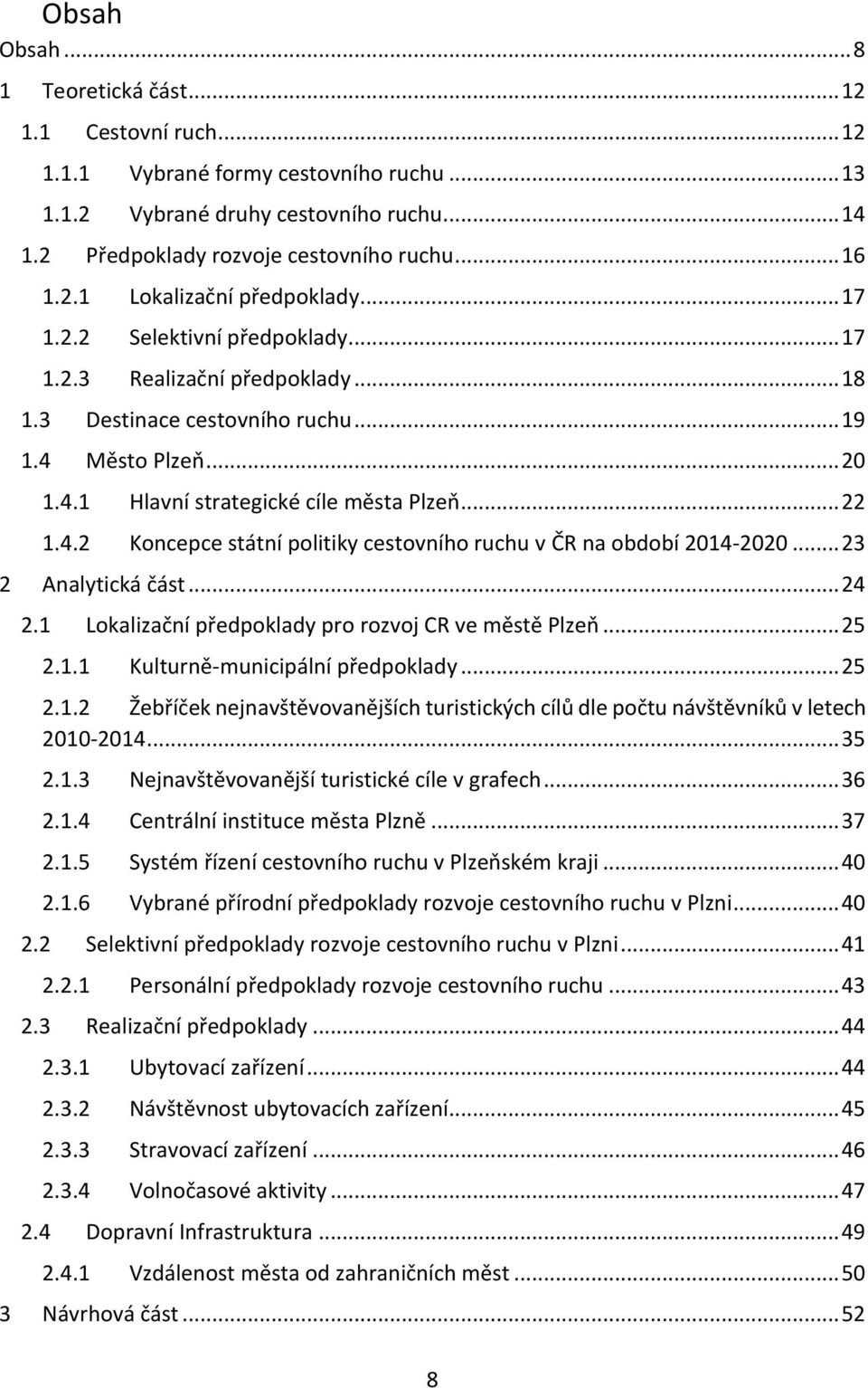 .. 22 1.4.2 Koncepce státní politiky cestovního ruchu v ČR na období 2014-2020... 23 2 Analytická část... 24 2.1 Lokalizační předpoklady pro rozvoj CR ve městě Plzeň... 25 2.1.1 Kulturně-municipální předpoklady.