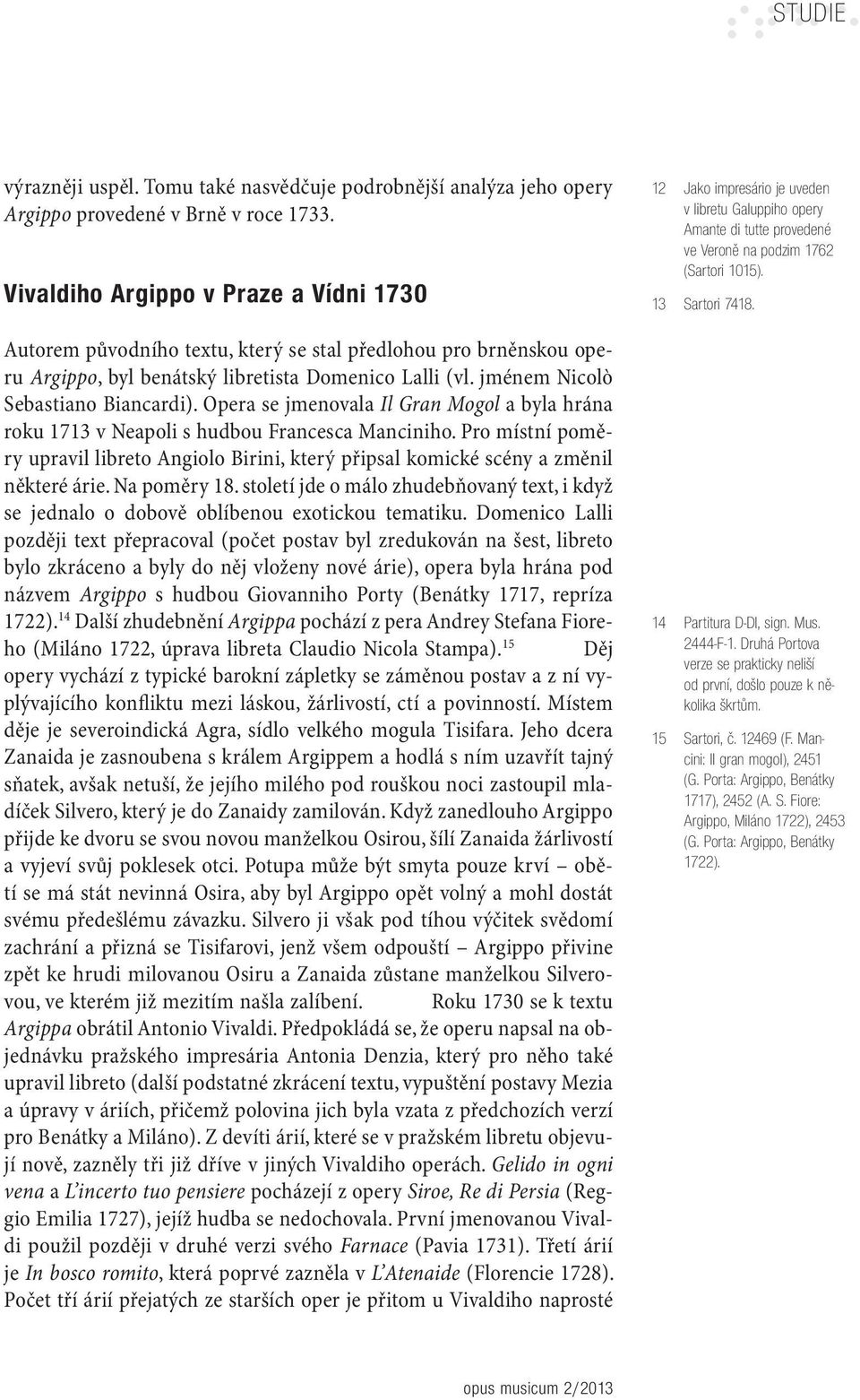 Opera se jmenovala Il Gran Mogol a byla hrána roku 1713 v Neapoli s hudbou Francesca Manciniho. Pro místní poměry upravil libreto Angiolo Birini, který připsal komické scény a změnil některé árie.