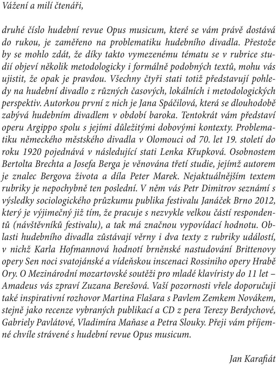 Všechny čtyři stati totiž představují pohledy na hudební divadlo z různých časových, lokálních i metodologických perspektiv.