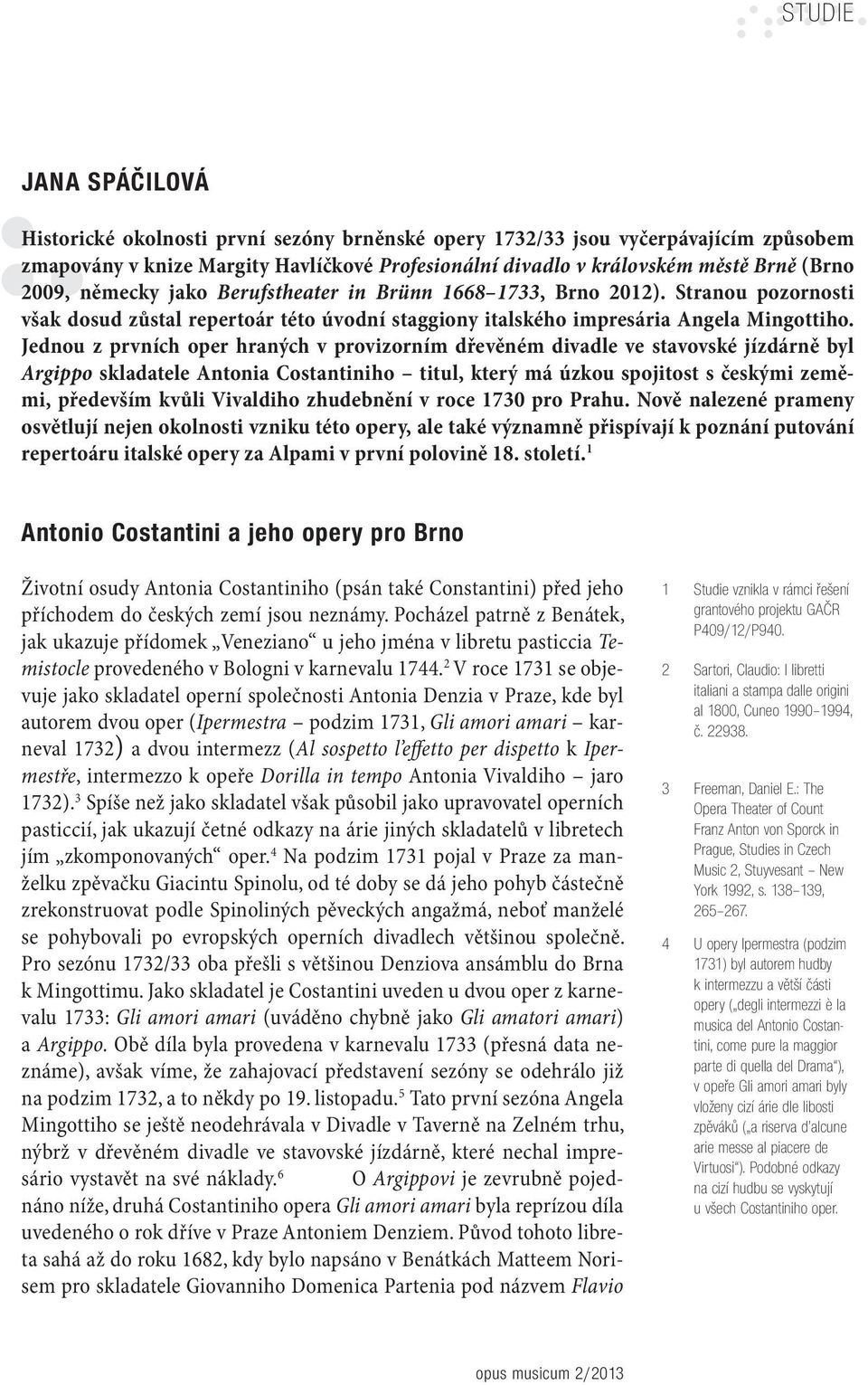 Jednou z prvních oper hraných v provizorním dřevěném divadle ve stavovské jízdárně byl Argippo skladatele Antonia Costantiniho titul, který má úzkou spojitost s českými zeměmi, především kvůli