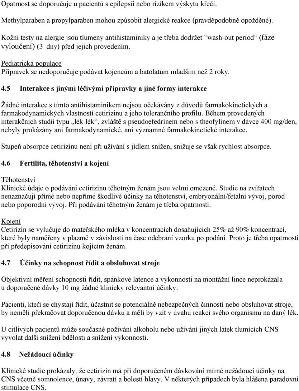 Pediatrická populace Přípravek se nedoporučuje podávat kojencům a batolatům mladším než 2 roky. 4.