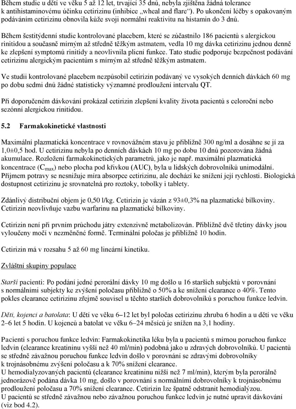 Během šestitýdenní studie kontrolované placebem, které se zúčastnilo 186 pacientů s alergickou rinitidou a současně mírným až středně těžkým astmatem, vedla 10 mg dávka cetirizinu jednou denně ke