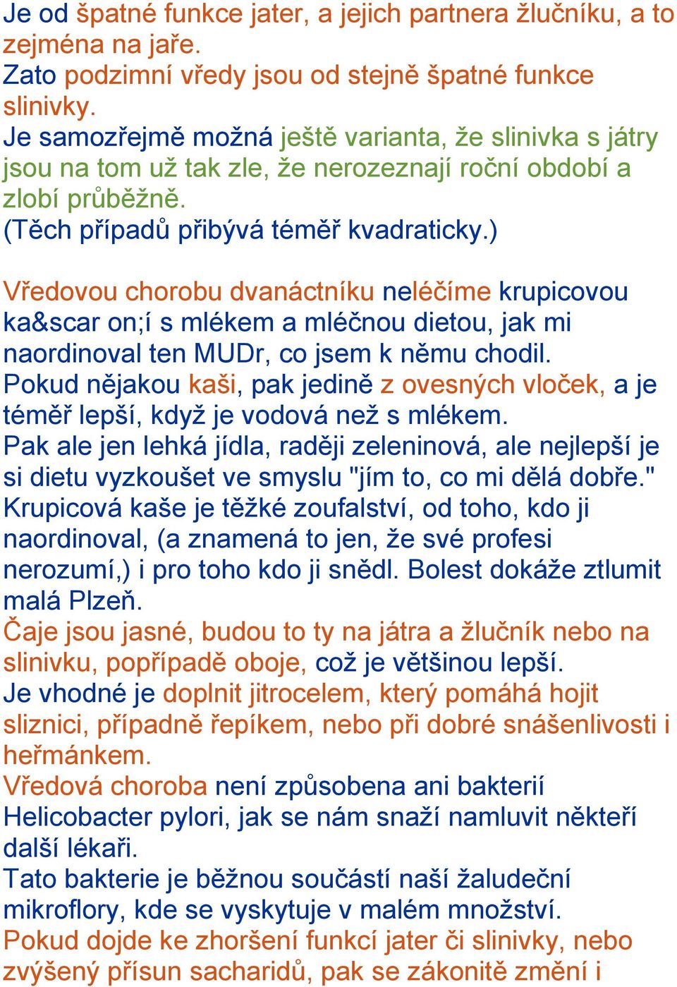 ) Vředovou chorobu dvanáctníku neléčíme krupicovou ka&scar on;í s mlékem a mléčnou dietou, jak mi naordinoval ten MUDr, co jsem k němu chodil.