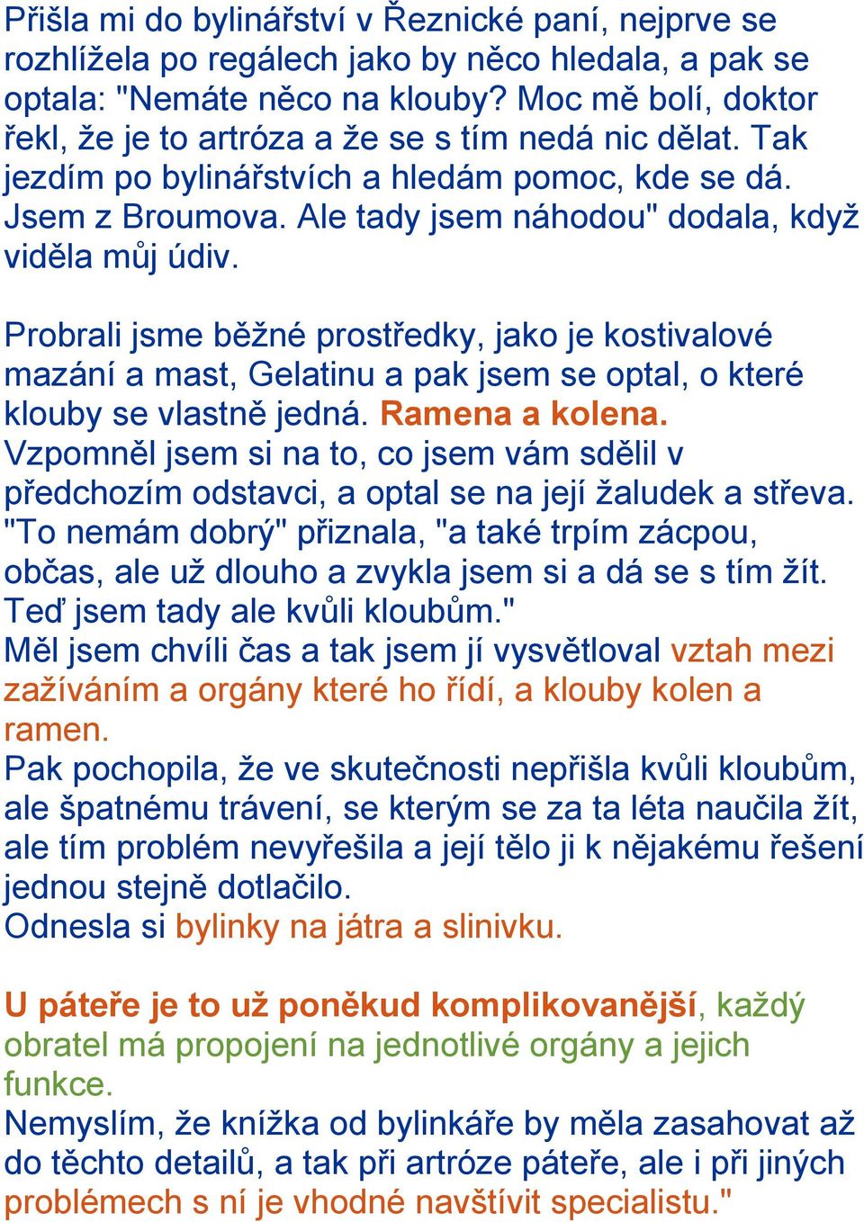 Probrali jsme běžné prostředky, jako je kostivalové mazání a mast, Gelatinu a pak jsem se optal, o které klouby se vlastně jedná. Ramena a kolena.