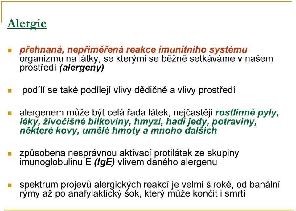 hmyzí, hadí jedy, potraviny, některé kovy, umělé hmoty a mnoho dalších způsobena nesprávnou aktivací protilátek ze skupiny imunoglobulinu E