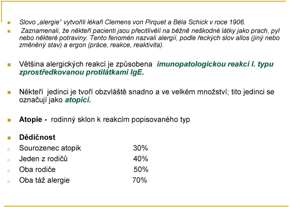 Tento fenomén nazvali alergií, podle řeckých slov allos (jiný nebo změněný stav) a ergon (práce, reakce, reaktivita).