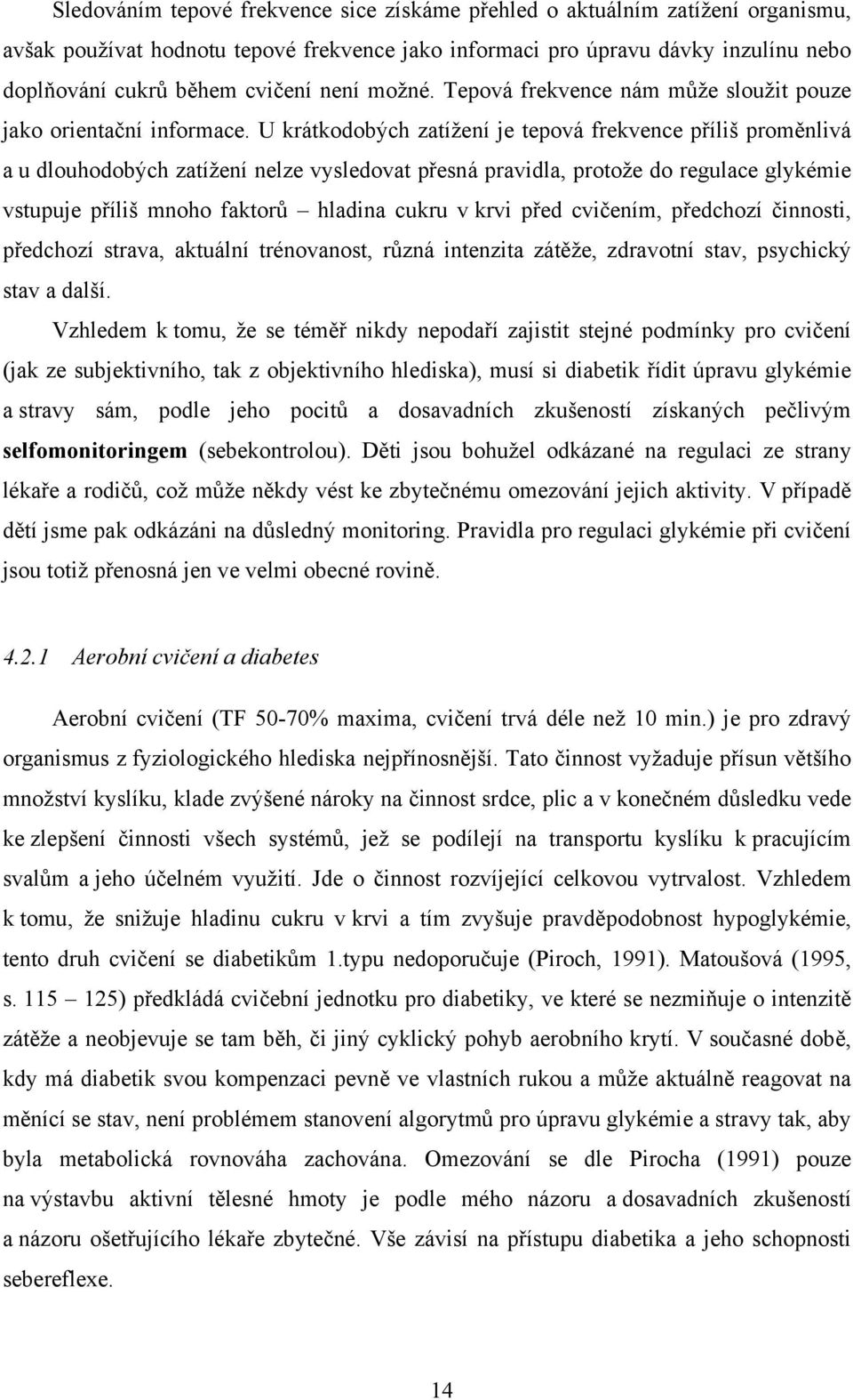 U krátkodobých zatížení je tepová frekvence příliš proměnlivá a u dlouhodobých zatížení nelze vysledovat přesná pravidla, protože do regulace glykémie vstupuje příliš mnoho faktorů hladina cukru v