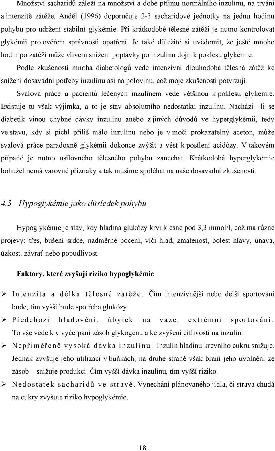 Je také důležité si uvědomit, že ještě mnoho hodin po zátěži může vlivem snížení poptávky po inzulínu dojít k poklesu glykémie.