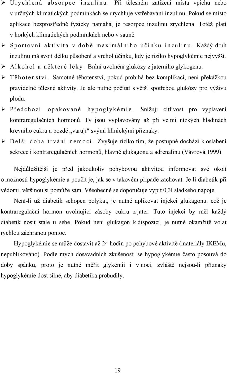 Sportovní aktivita v době maximálního úč i nku i nzulínu. Každý druh inzulínu má svojí délku působení a vrchol účinku, kdy je riziko hypoglykémie nejvyšší. Alkohol a ně které léky.