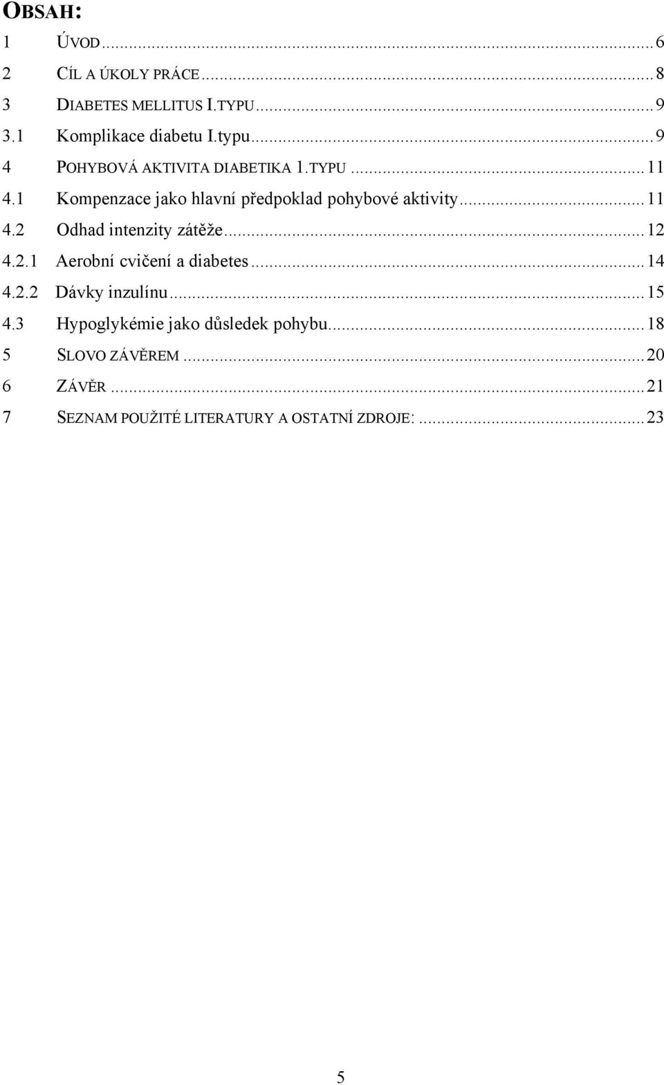 ..12 4.2.1 Aerobní cvičení a diabetes...14 4.2.2 Dávky inzulínu...15 4.3 Hypoglykémie jako důsledek pohybu.