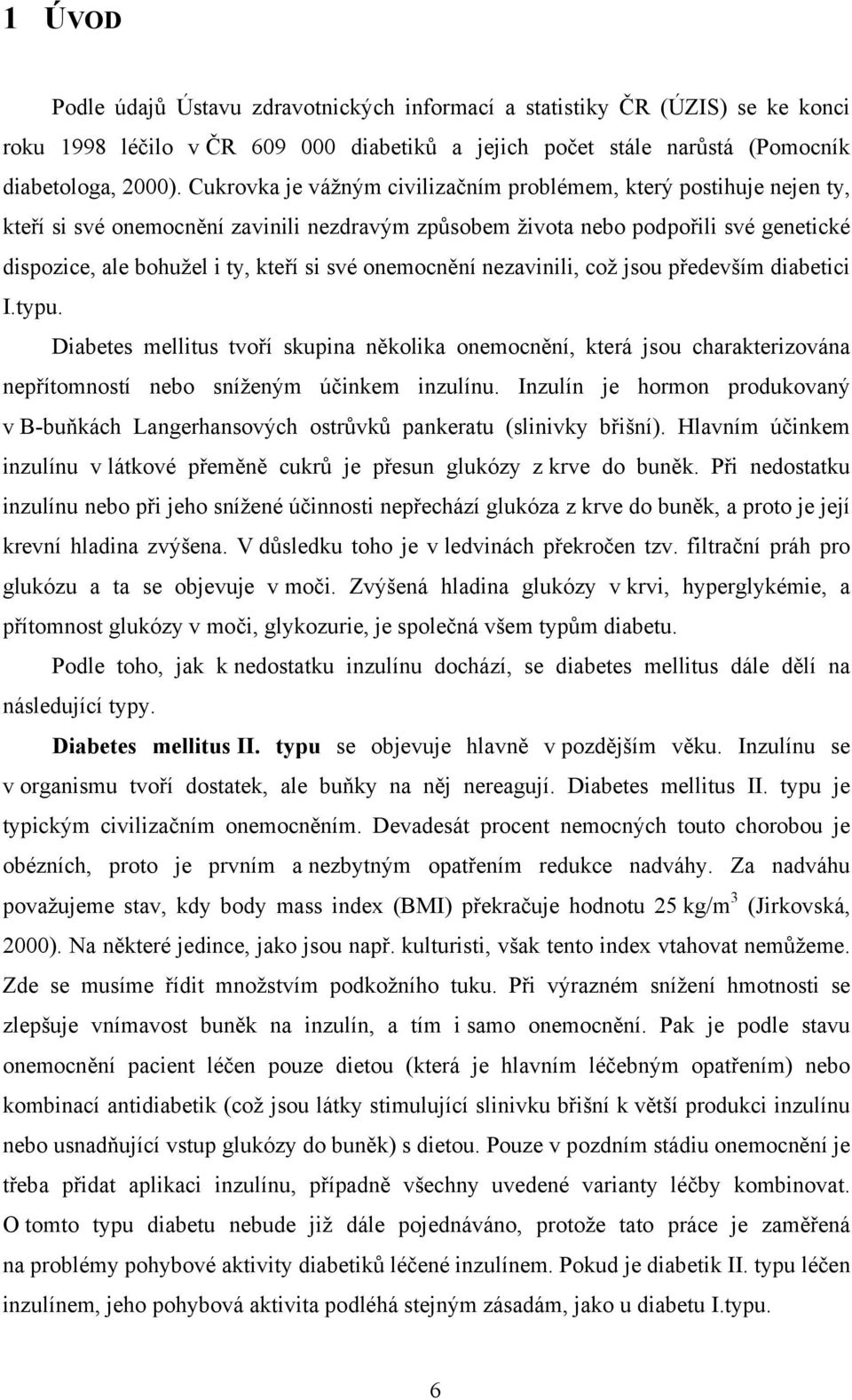 onemocnění nezavinili, což jsou především diabetici I.typu. Diabetes mellitus tvoří skupina několika onemocnění, která jsou charakterizována nepřítomností nebo sníženým účinkem inzulínu.