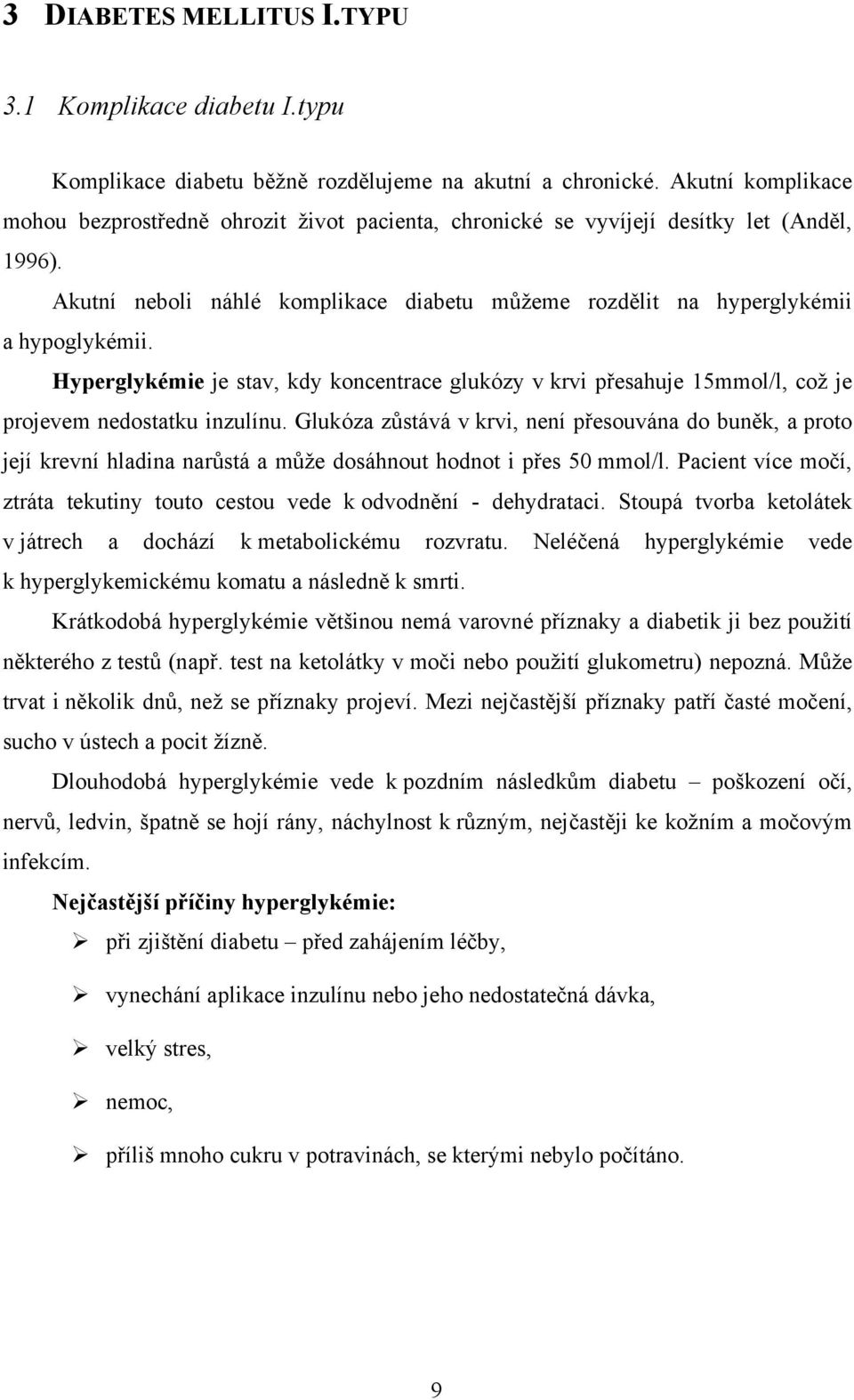 Hyperglykémie je stav, kdy koncentrace glukózy v krvi přesahuje 15mmol/l, což je projevem nedostatku inzulínu.