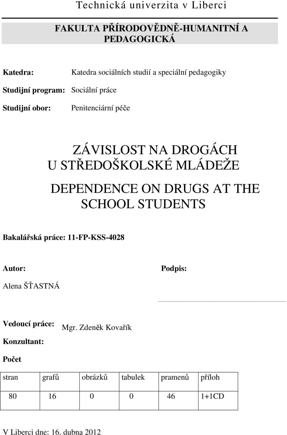 DEPENDENCE ON DRUGS AT THE SCHOOL STUDENTS Bakalářská práce: 11-FP-KSS-4028 Autor: Podpis: Alena ŠŤASTNÁ Vedoucí práce: