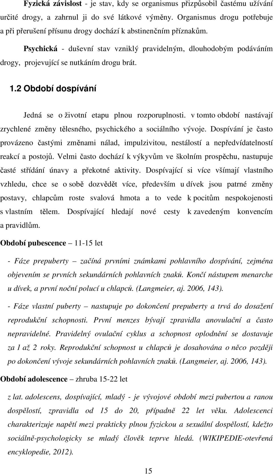 Psychická - duševní stav vzniklý pravidelným, dlouhodobým podáváním drogy, projevující se nutkáním drogu brát. 1.2 Období dospívání Jedná se o životní etapu plnou rozporuplnosti.