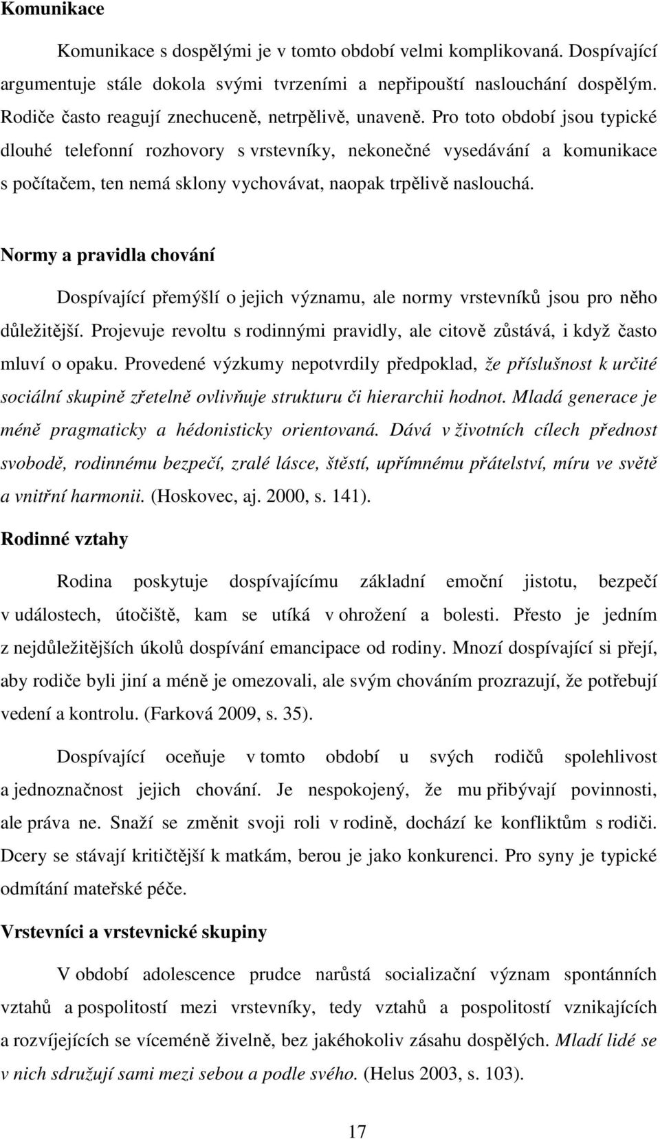 Pro toto období jsou typické dlouhé telefonní rozhovory s vrstevníky, nekonečné vysedávání a komunikace s počítačem, ten nemá sklony vychovávat, naopak trpělivě naslouchá.