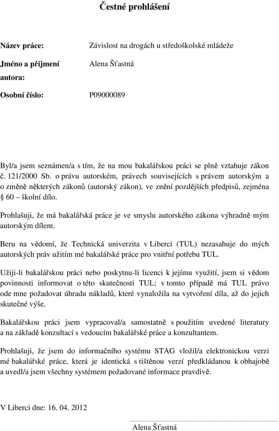 Prohlašuji, že má bakalářská práce je ve smyslu autorského zákona výhradně mým autorským dílem.