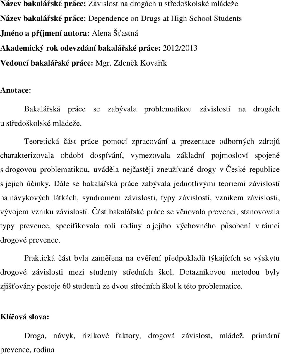 Teoretická část práce pomocí zpracování a prezentace odborných zdrojů charakterizovala období dospívání, vymezovala základní pojmosloví spojené s drogovou problematikou, uváděla nejčastěji zneužívané