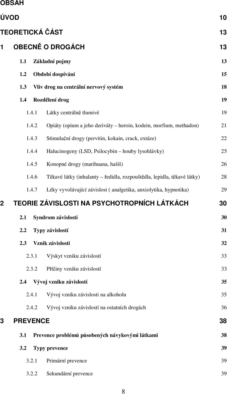 4.6 Těkavé látky (inhalanty ředidla, rozpouštědla, lepidla, těkavé látky) 28 1.4.7 Léky vyvolávající závislost ( analgetika, anxiolytika, hypnotika) 29 2 TEORIE ZÁVISLOSTI NA PSYCHOTROPNÍCH LÁTKÁCH 30 2.