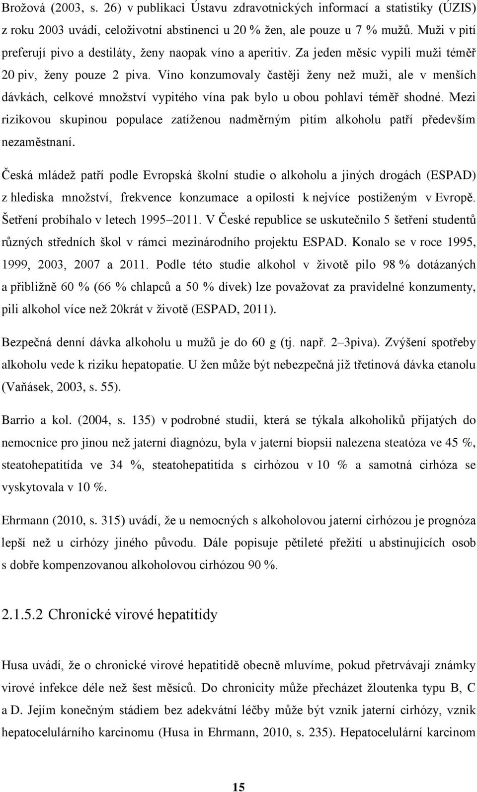 Víno konzumovaly častěji ţeny neţ muţi, ale v menších dávkách, celkové mnoţství vypitého vína pak bylo u obou pohlaví téměř shodné.