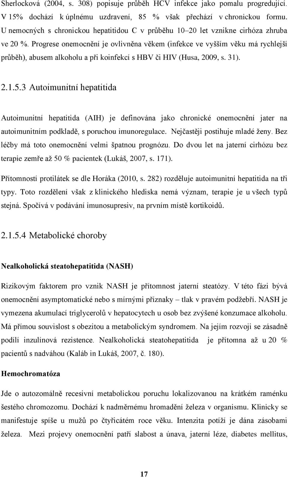 Progrese onemocnění je ovlivněna věkem (infekce ve vyšším věku má rychlejší průběh), abusem alkoholu a při koinfekcí s HBV či HIV (Husa, 2009, s. 31). 2.1.5.