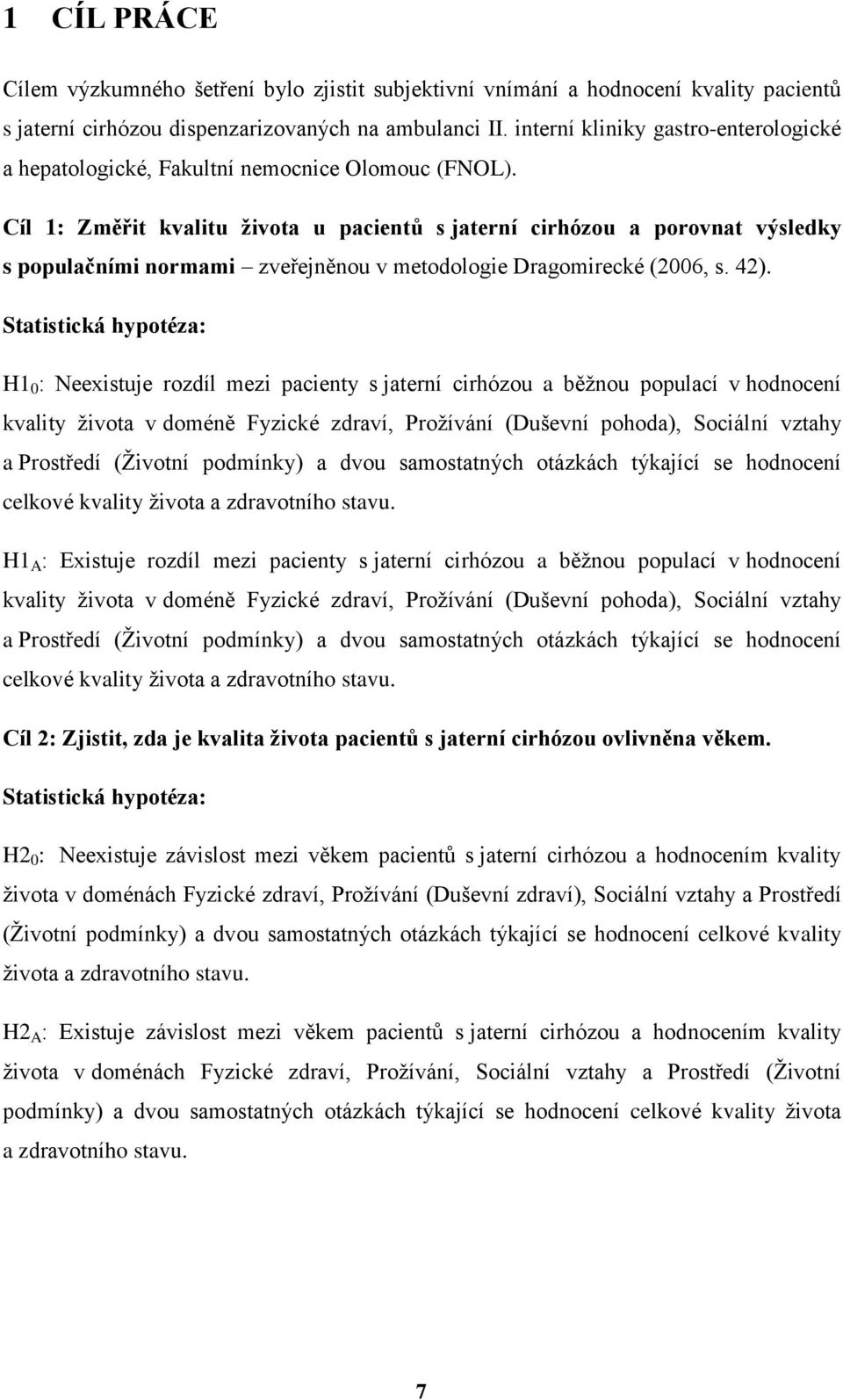 Cíl 1: Změřit kvalitu ţivota u pacientů s jaterní cirhózou a porovnat výsledky s populačními normami zveřejněnou v metodologie Dragomirecké (2006, s. 42).