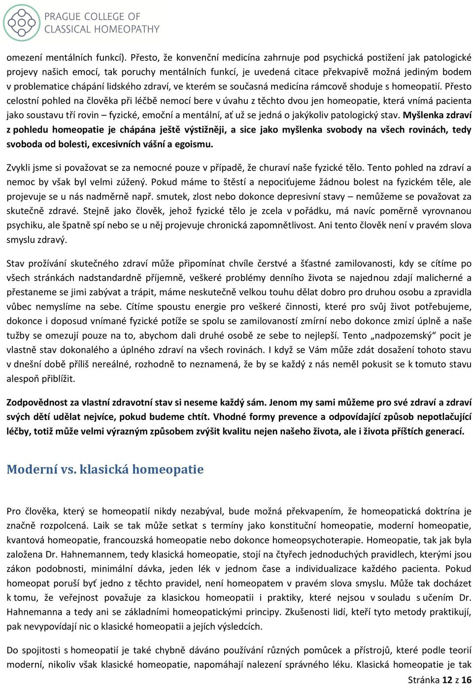 chápání lidského zdraví, ve kterém se současná medicína rámcově shoduje s homeopatií.