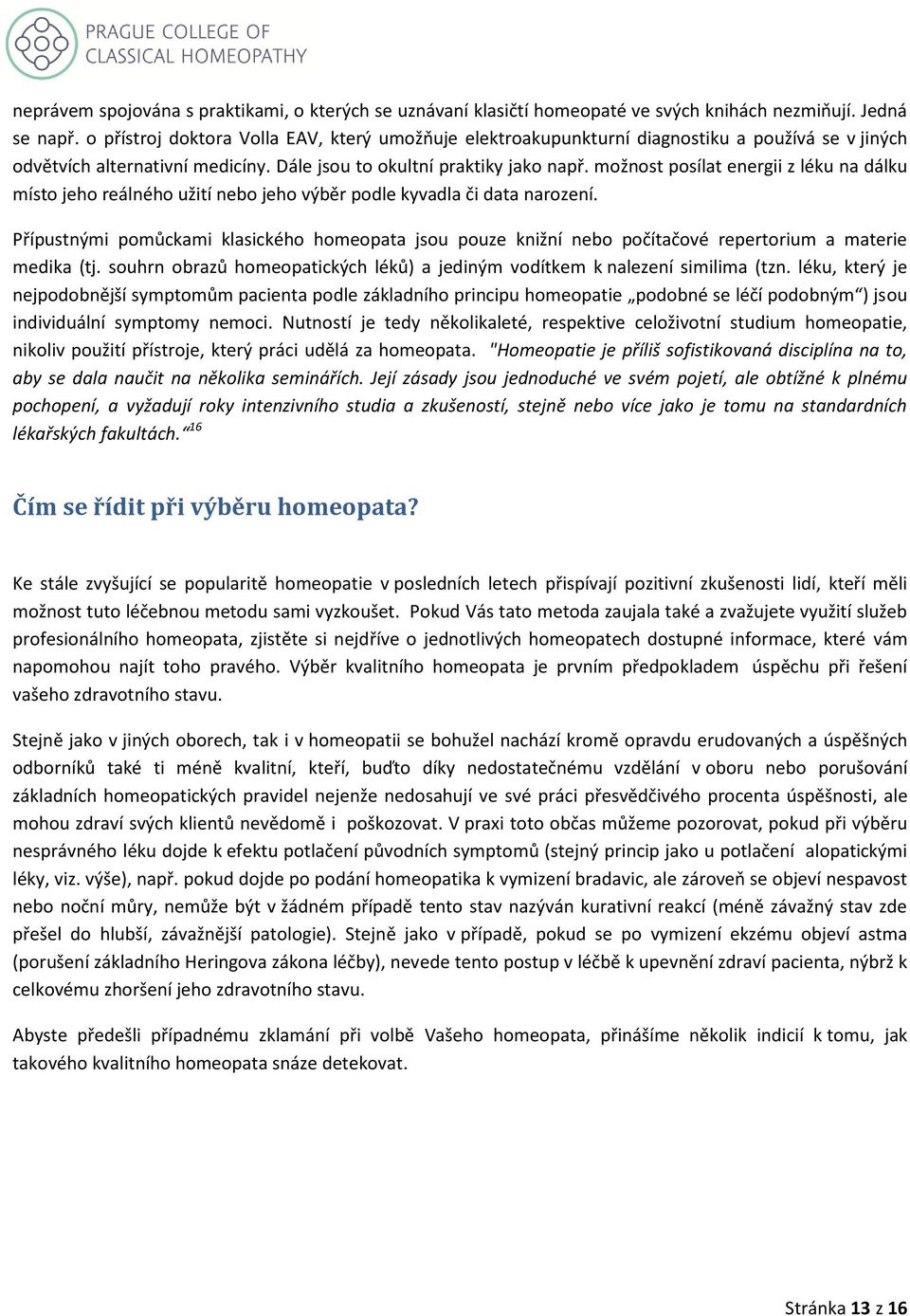 možnost posílat energii z léku na dálku místo jeho reálného užití nebo jeho výběr podle kyvadla či data narození.