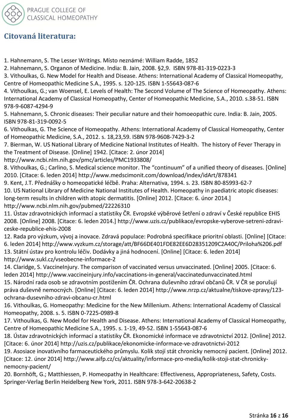 Levels of Health: The Second Volume of The Science of Homeopathy. Athens: International Academy of Classical Homeopathy, Center of Homeopathic Medicine, S.A., 2010. s.38-51. ISBN 978-9-6087-4294-9 5.