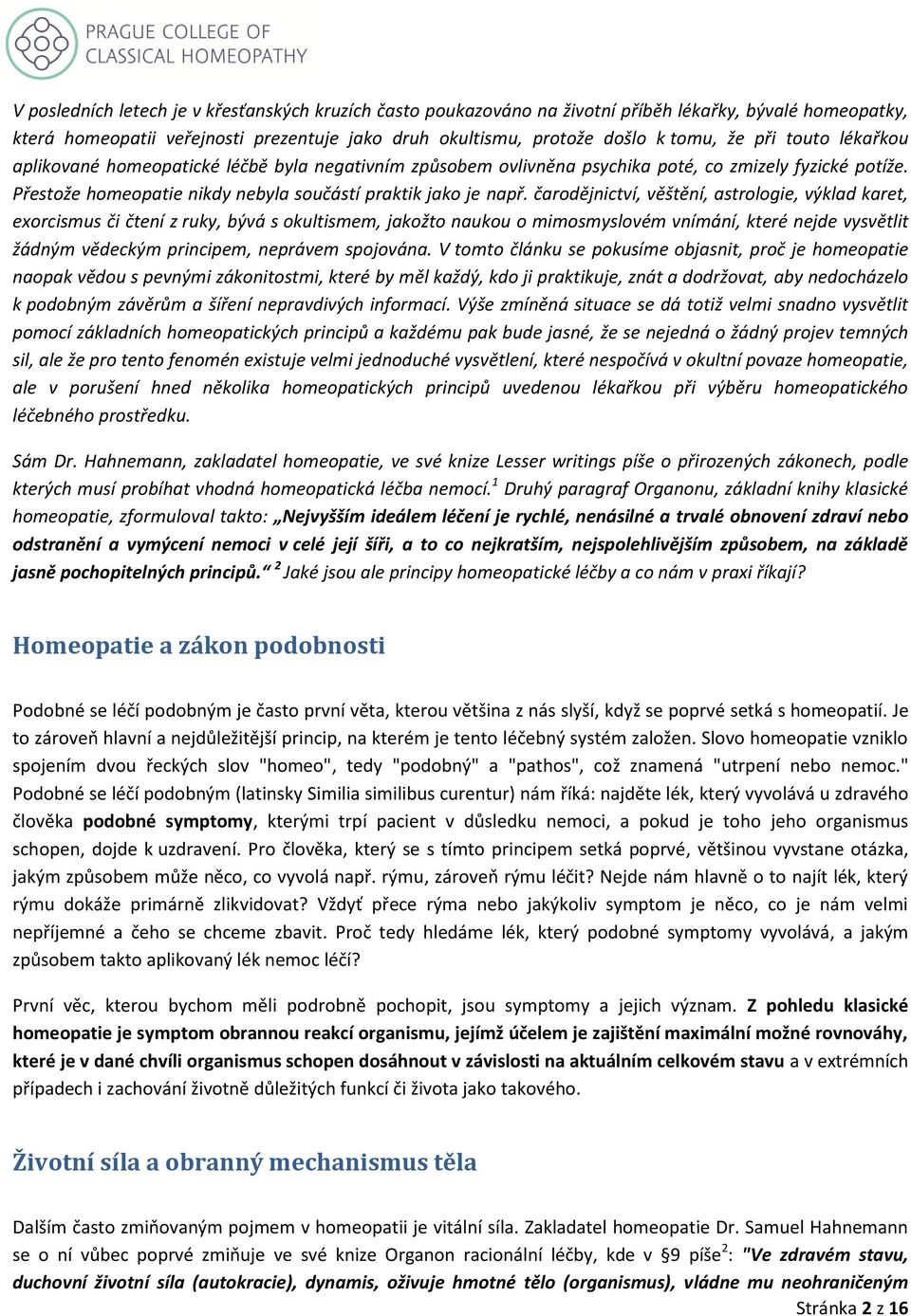 čarodějnictví, věštění, astrologie, výklad karet, exorcismus či čtení z ruky, bývá s okultismem, jakožto naukou o mimosmyslovém vnímání, které nejde vysvětlit žádným vědeckým principem, neprávem