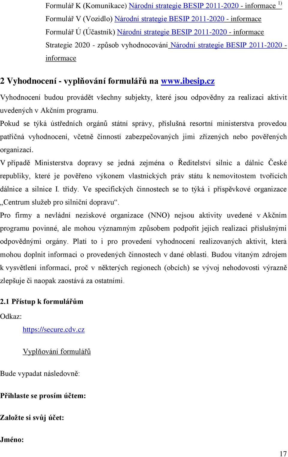 cz Vyhodnocení budou provádět všechny subjekty, které jsou odpovědny za realizaci aktivit uvedených v Akčním programu.