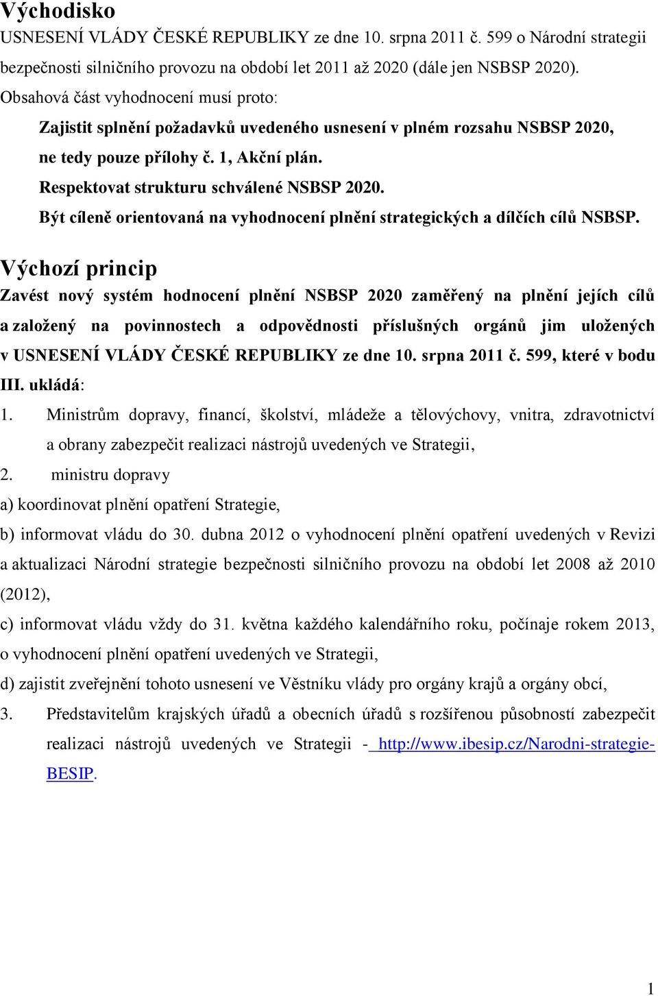 - Být cíleně orientovaná na vyhodnocení plnění strategických a dílčích cílů NSBSP.