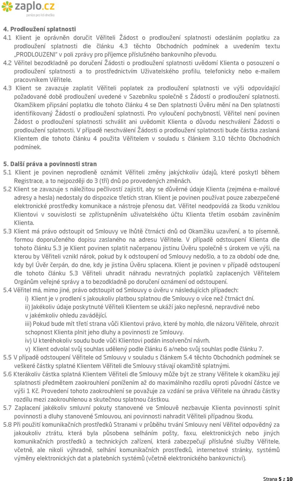 2 Věřitel bezodkladně po doručení Žádosti o prodloužení splatnosti uvědomí Klienta o posouzení o prodloužení splatnosti a to prostřednictvím Uživatelského profilu, telefonicky nebo e-mailem