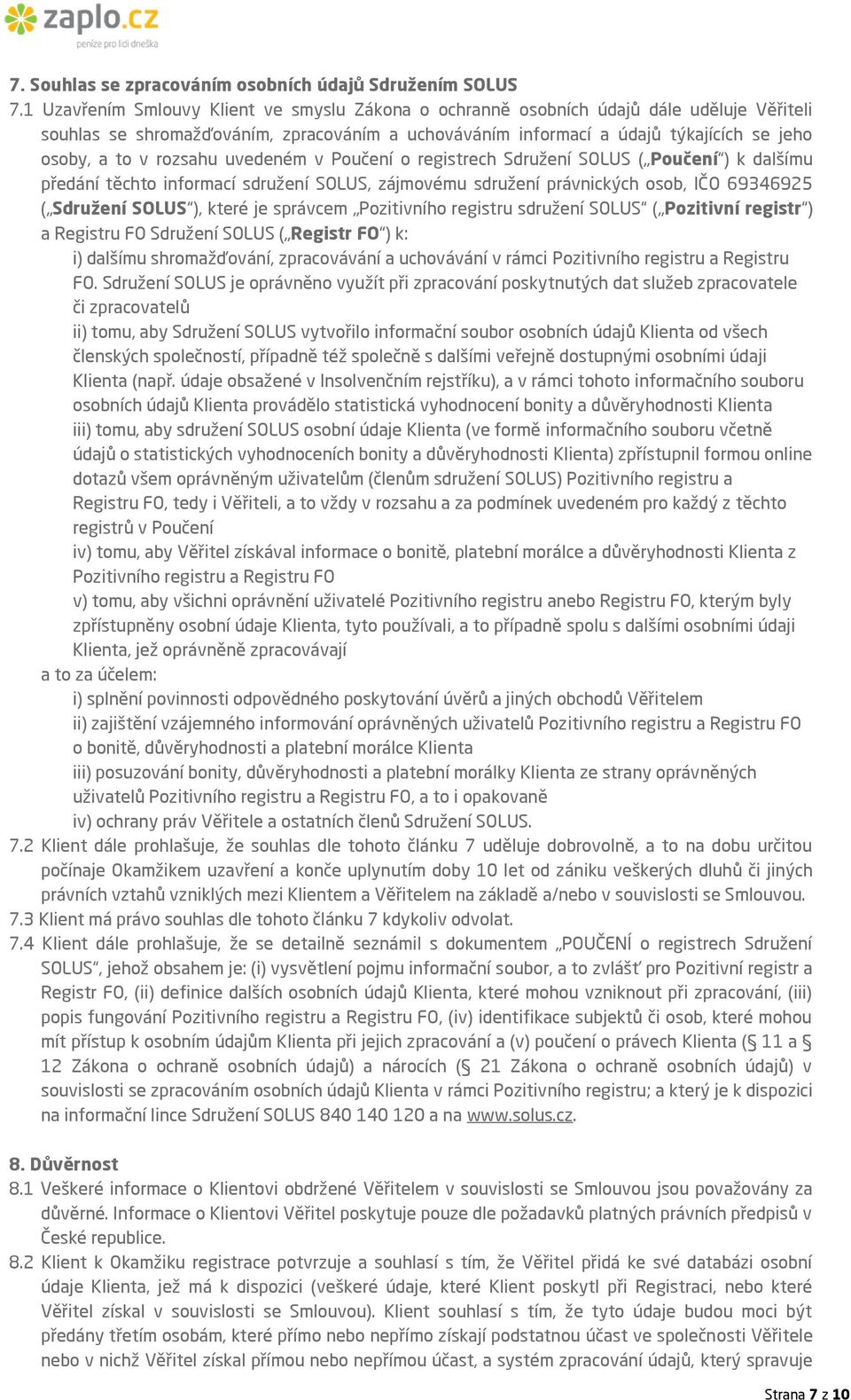 rozsahu uvedeném v Poučení o registrech Sdružení SOLUS ( Poučení ) k dalšímu předání těchto informací sdružení SOLUS, zájmovému sdružení právnických osob, IČO 69346925 ( Sdružení SOLUS ), které je