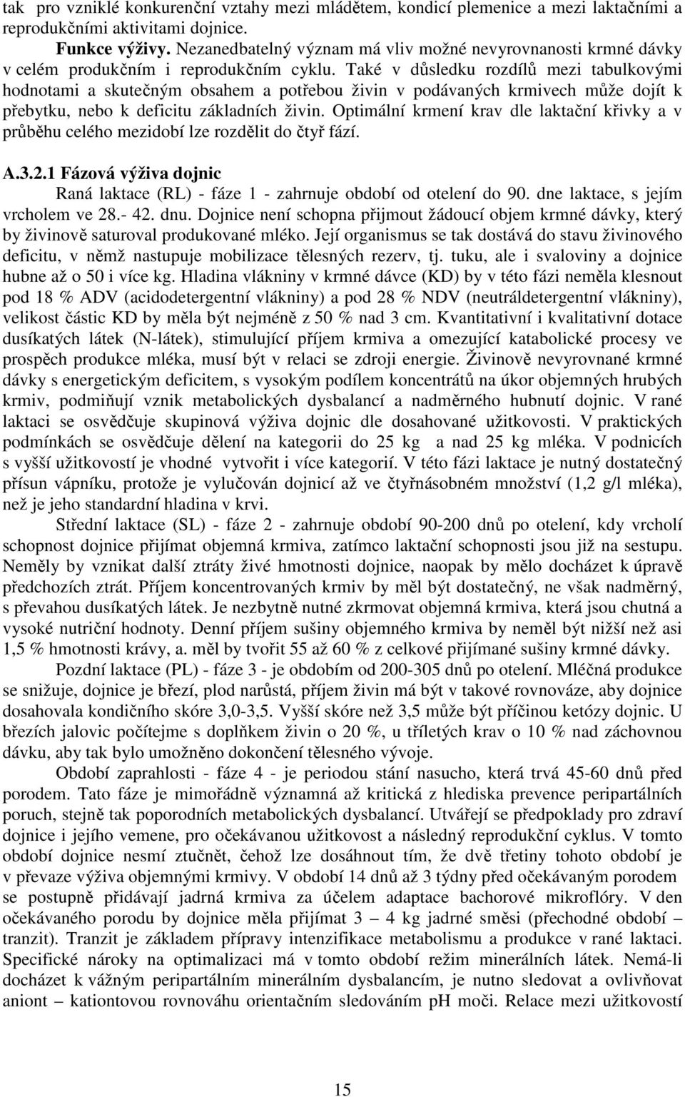 Také v důsledku rozdílů mezi tabulkovými hodnotami a skutečným obsahem a potřebou živin v podávaných krmivech může dojít k přebytku, nebo k deficitu základních živin.