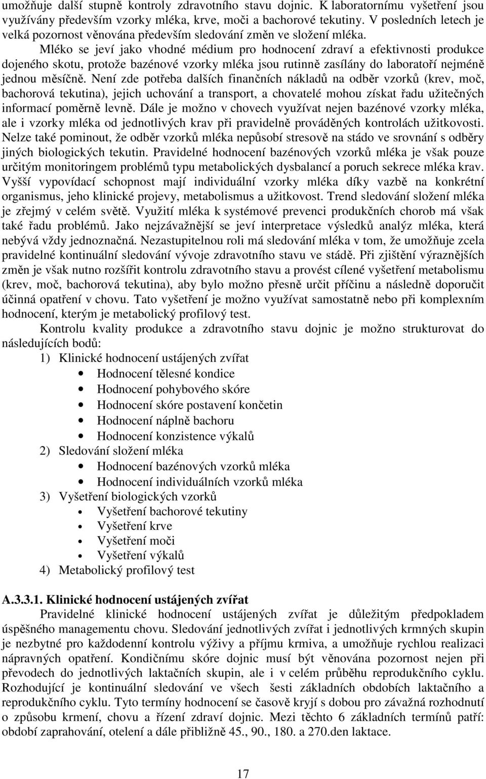 Mléko se jeví jako vhodné médium pro hodnocení zdraví a efektivnosti produkce dojeného skotu, protože bazénové vzorky mléka jsou rutinně zasílány do laboratoří nejméně jednou měsíčně.