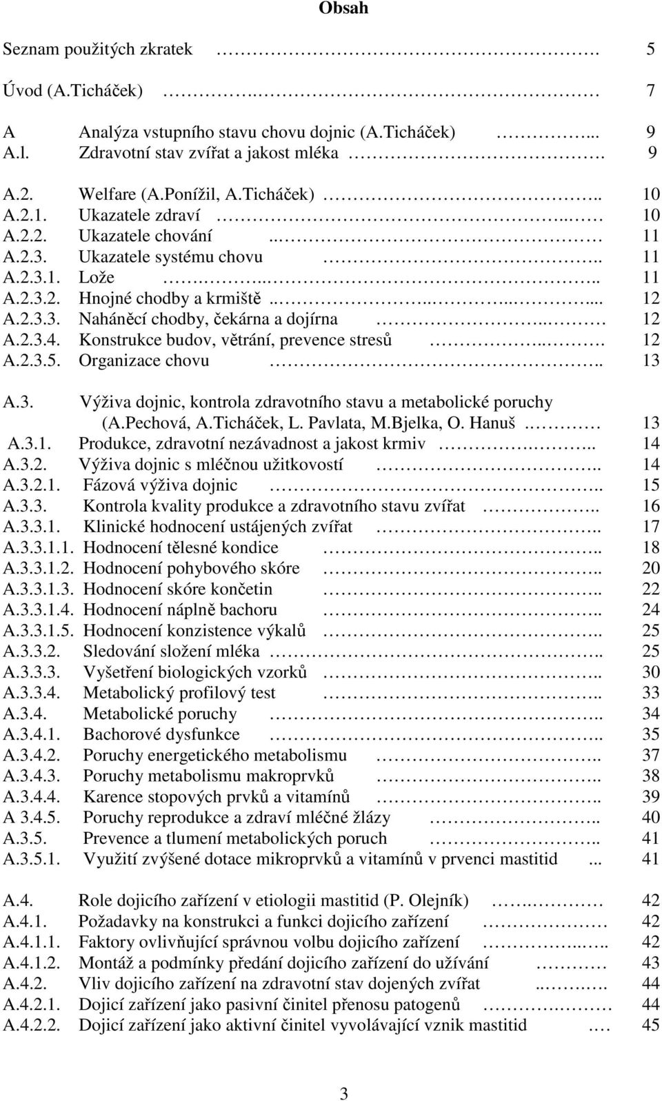 .. 12 A.2.3.4. Konstrukce budov, větrání, prevence stresů... 12 A.2.3.5. Organizace chovu.. 13 A.3. Výživa dojnic, kontrola zdravotního stavu a metabolické poruchy (A.Pechová, A.Ticháček, L.