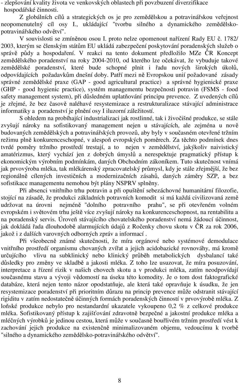 V souvislosti se zmíněnou osou I. proto nelze opomenout nařízení Rady EU č. 1782/ 2003, kterým se členským státům EU ukládá zabezpečení poskytování poradenských služeb o správě půdy a hospodaření.