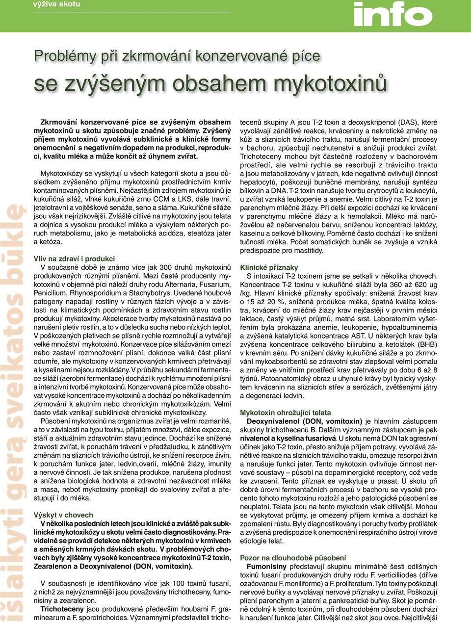 Mykotoxikózy se vyskytují u všech kategorií skotu a jsou důsledkem zvýšeného příjmu mykotoxinů prostřednictvím krmiv kontaminovaných plísněmi.