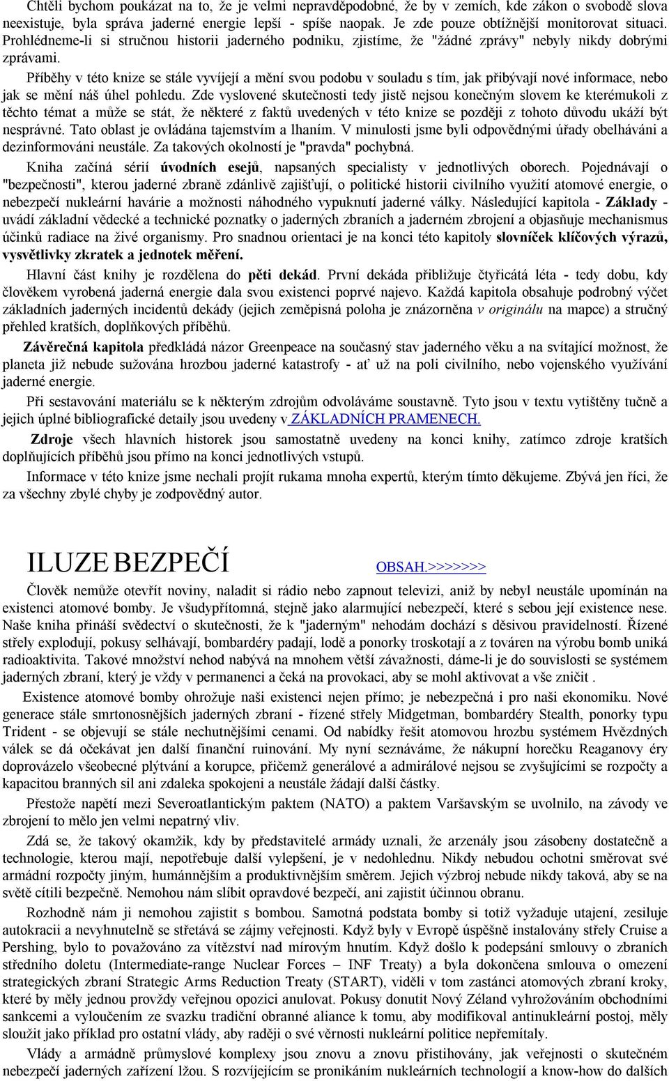 Příběhy v této knize se stále vyvíjejí a mění svou podobu v souladu s tím, jak přibývají nové informace, nebo jak se mění náš úhel pohledu.