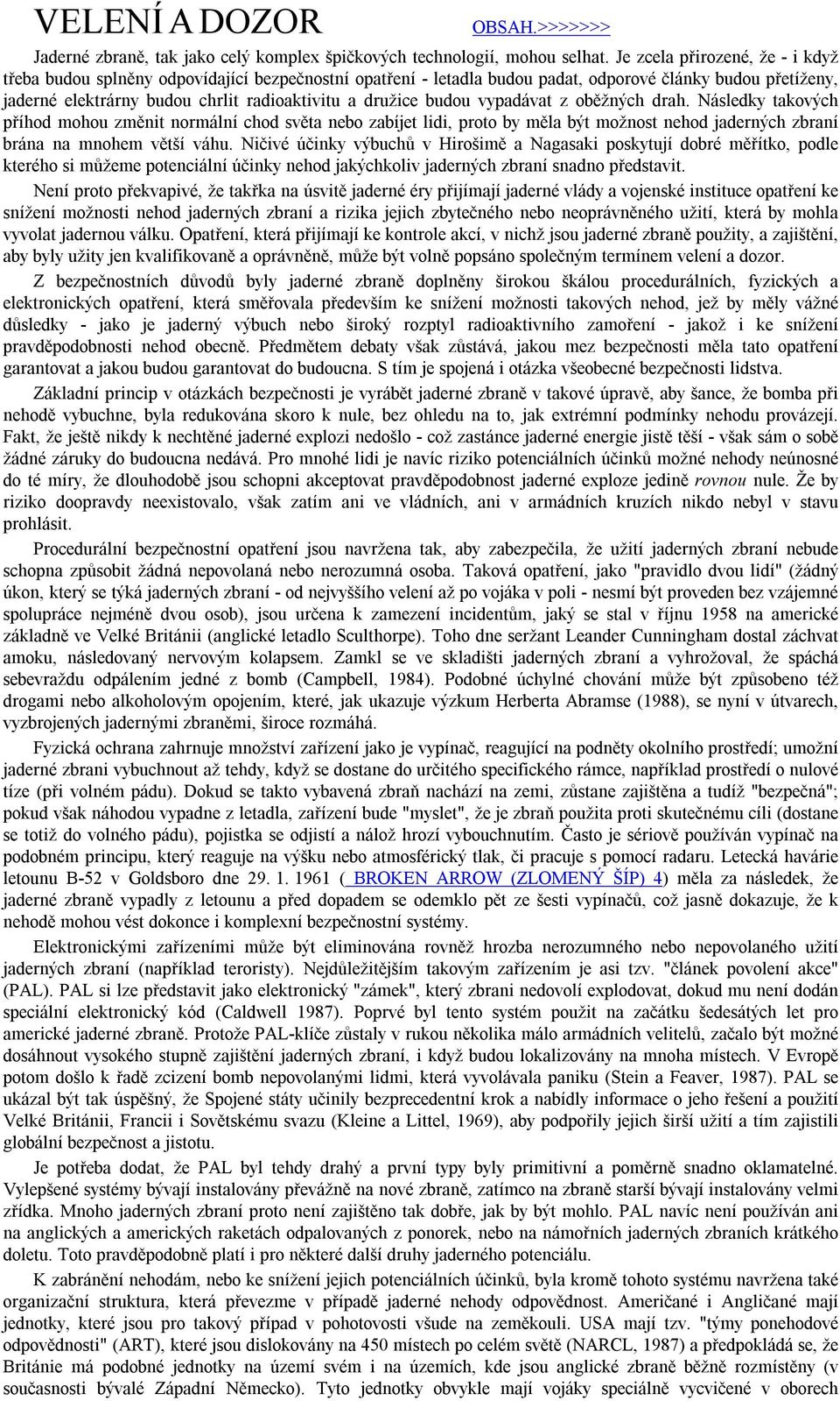 budou vypadávat z oběžných drah. Následky takových příhod mohou změnit normální chod světa nebo zabíjet lidi, proto by měla být možnost nehod jaderných zbraní brána na mnohem větší váhu.