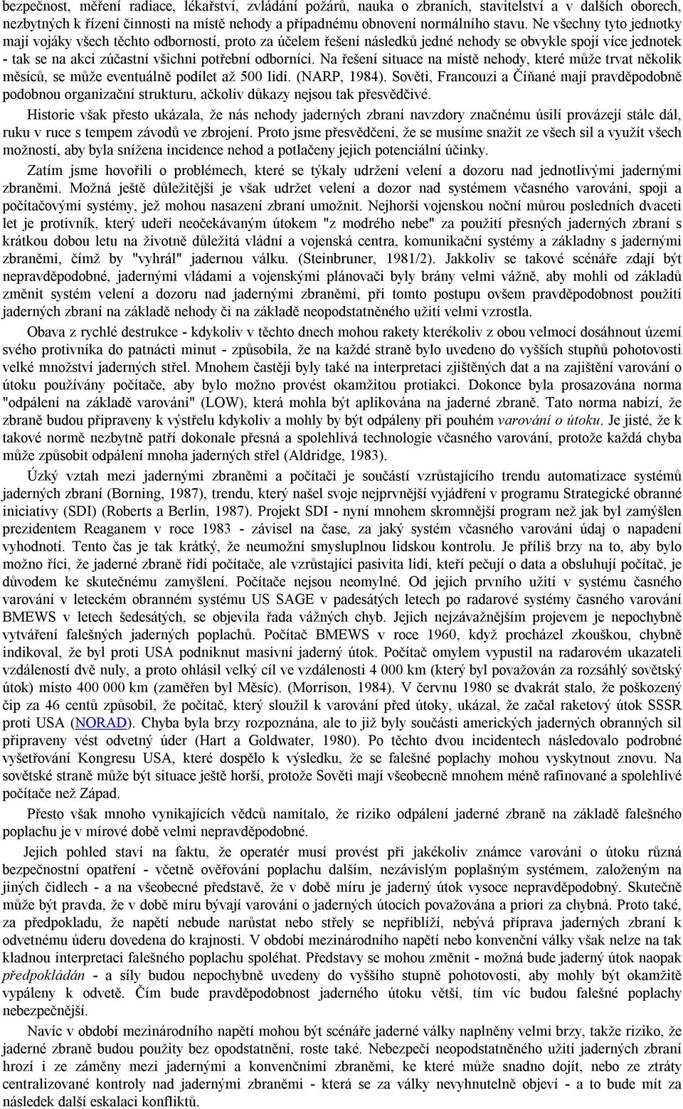 Na řešení situace na místě nehody, které může trvat několik měsíců, se může eventuálně podílet až 500 lidí. (NARP, 1984).