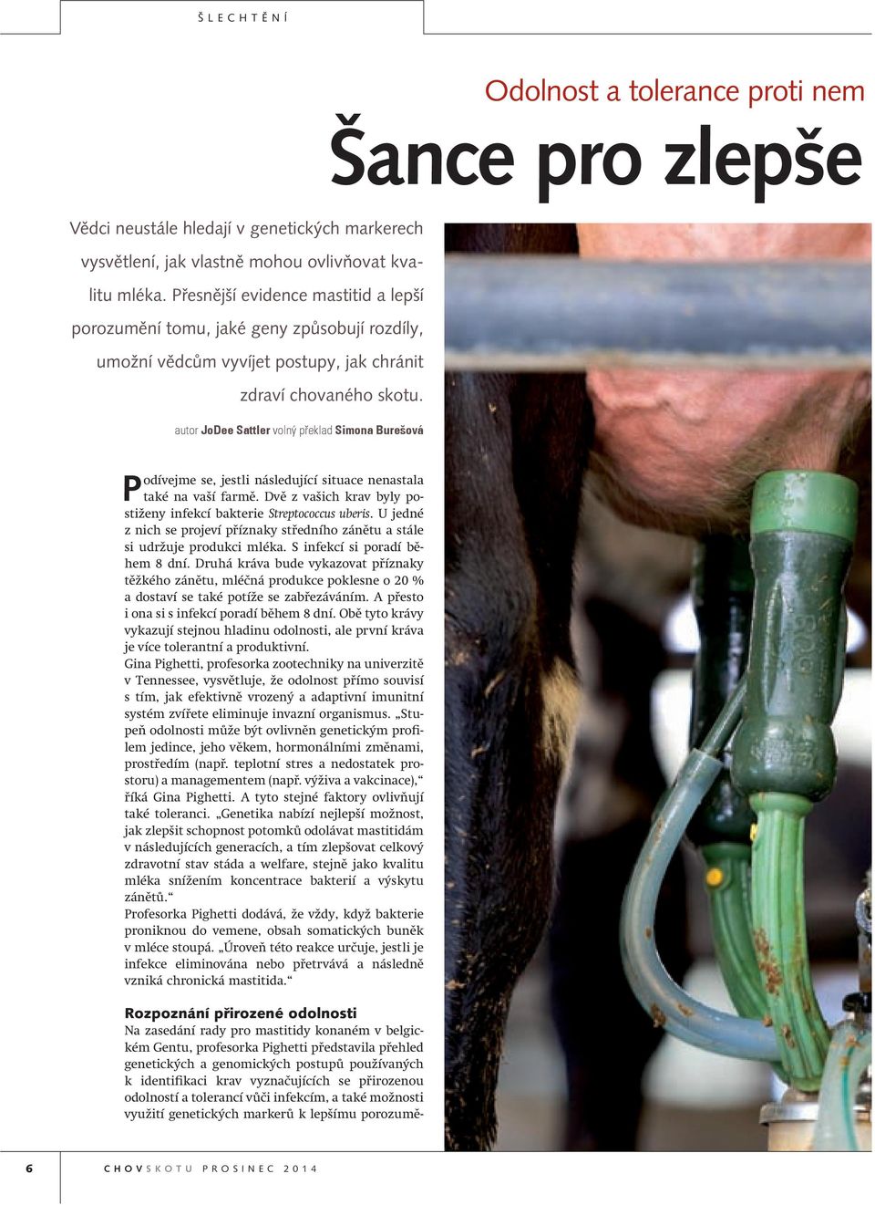 Rozpoznání přirozené odolnosti Na zasedání rady pro mastitidy konaném v belgickém Gentu, profesorka Pighetti představila přehled genetických a genomických postupů používaných k identifikaci krav
