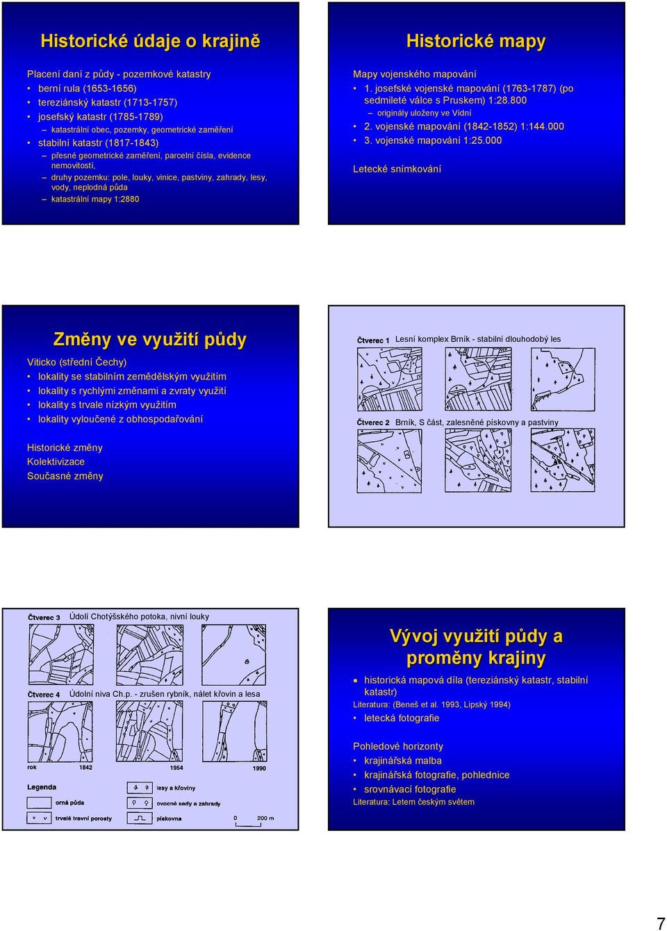 1:2880 Historické mapy Mapy vojenského mapování 1. josefské vojenské mapování (1763-1787) (po sedmileté válce s Pruskem) 1:28.800 originály uloženy ve Vídní 2. vojenské mapování (1842-1852) 1:144.