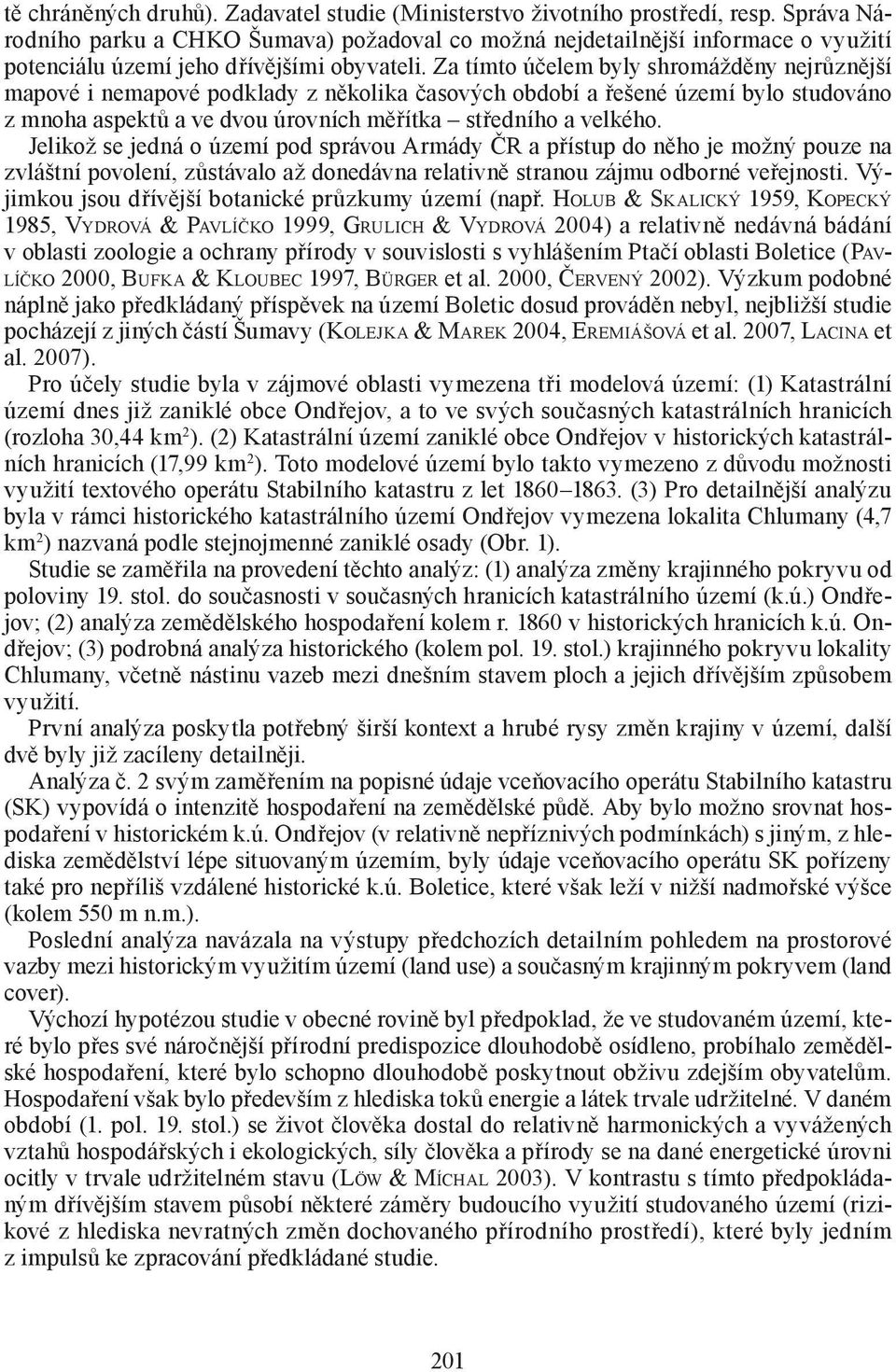 Za tímto účelem byly shromážděny nejrůznější mapové i nemapové podklady z několika časových období a řešené území bylo studováno z mnoha aspektů a ve dvou úrovních měřítka středního a velkého.