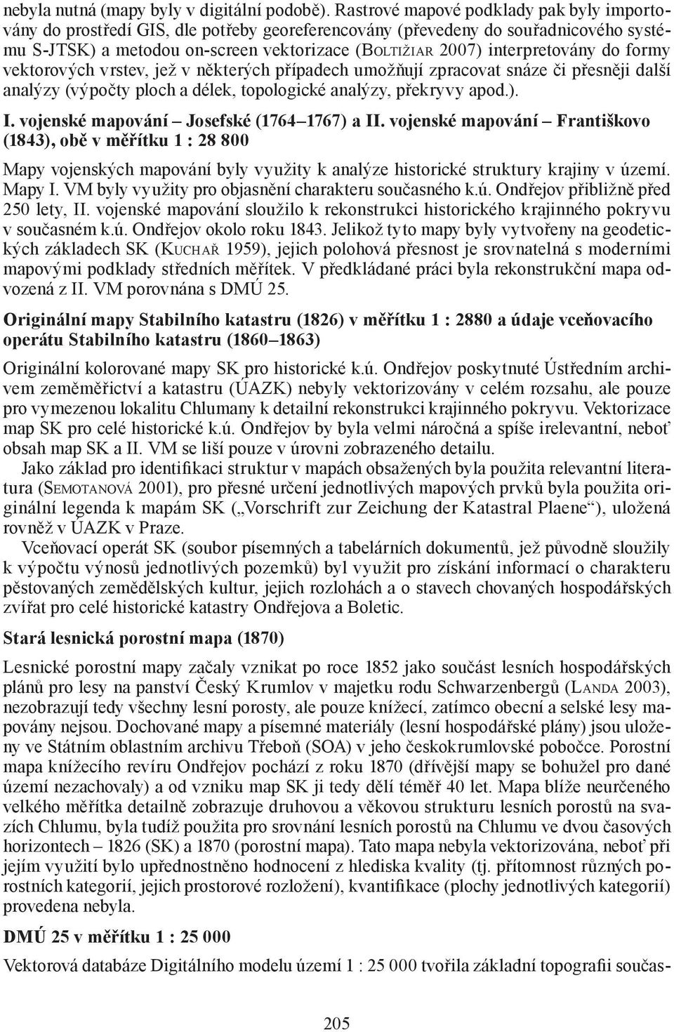 interpretovány do formy vektorových vrstev, jež v některých případech umožňují zpracovat snáze či přesněji další analýzy (výpočty ploch a délek, topologické analýzy, překryvy apod.). I.